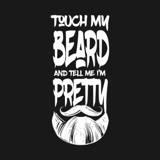 Touch My Beard And Tell Me I'm Pretty Funny Bearded Man Gift T-Shirt