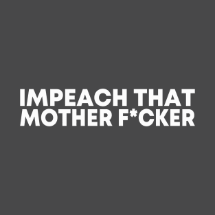 Impeach That Mother F*cker T-Shirt