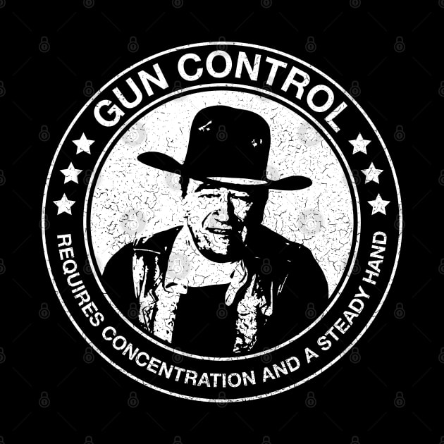 John Wayne - Gun Control - Requires Concentration and a Steady Hand - Distressed by Barn Shirt USA