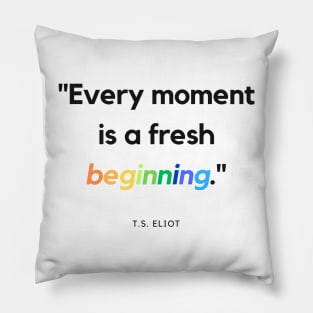 "Every moment is a fresh beginning." - T.S. Eliot Inspirational Quote Pillow