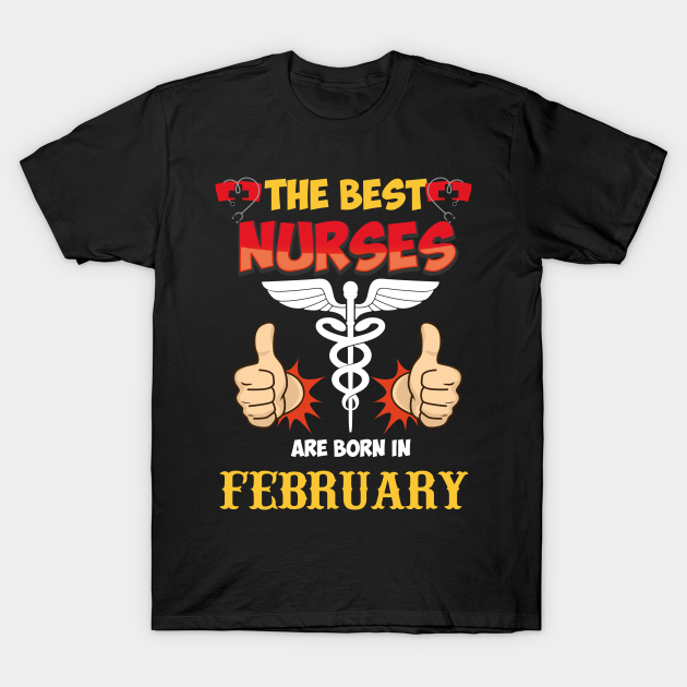 Discover The Best Nurses Are Born In February - The Best Nurses Are Born In February - T-Shirt