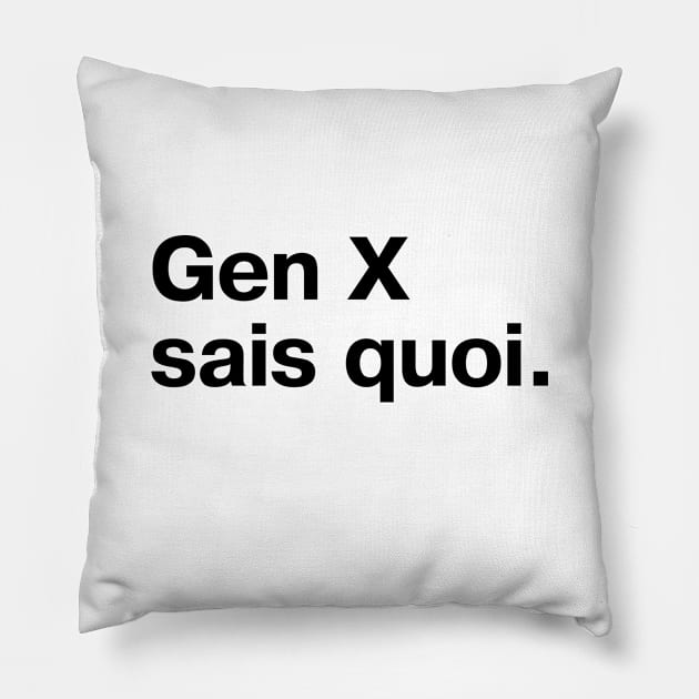 "Gen X sais quoi" in plain black letters Pillow by TheBestWords