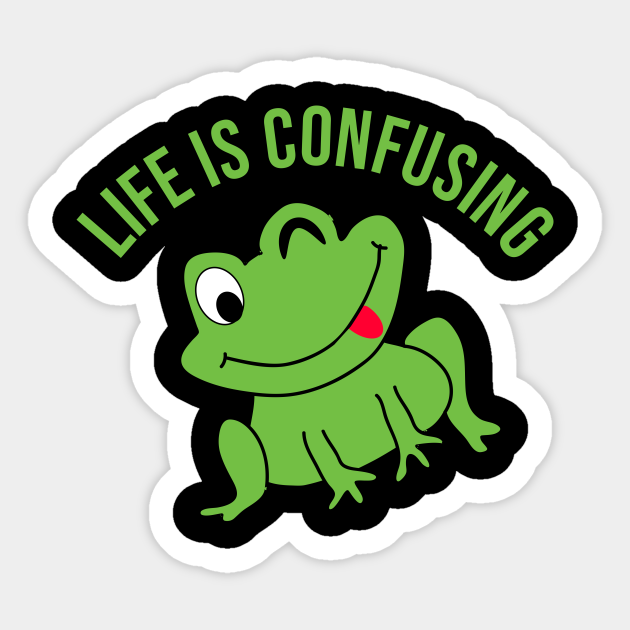 Life is confusing - Funny Quote - Sticker | TeePublic Life is confusing - Funny Quote - Sticker | TeePublic