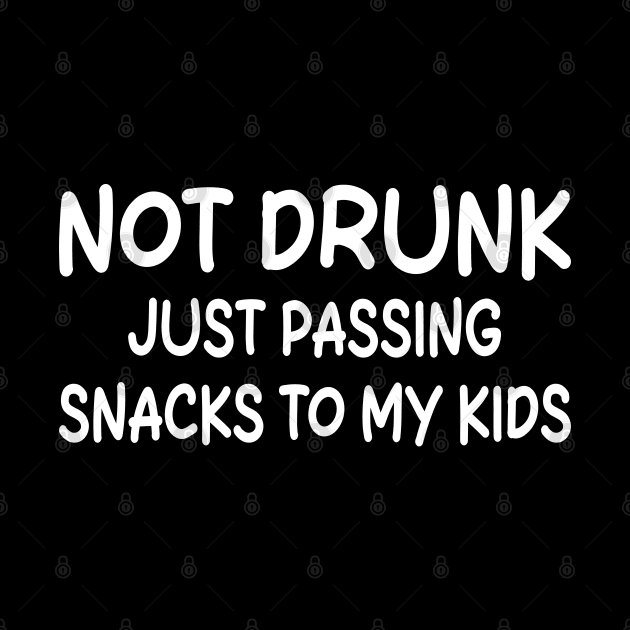 not drunk just passing snacks to my kids by mdr design