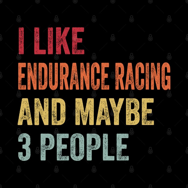 I Like Endurance Racing & Maybe 3 People Endurance Racing Lovers Gift by ChadPill