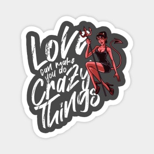 LOVE CAN MAKE YOU DO CRAZY THINGS Magnet