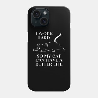 I work hard so my cat can have a better life Phone Case