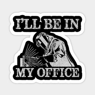 Welder Funny Ill Be In My Office Welding Quotes Magnet