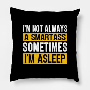 I'm Not Always A Smartass Sometimes I'm Asleep Pillow