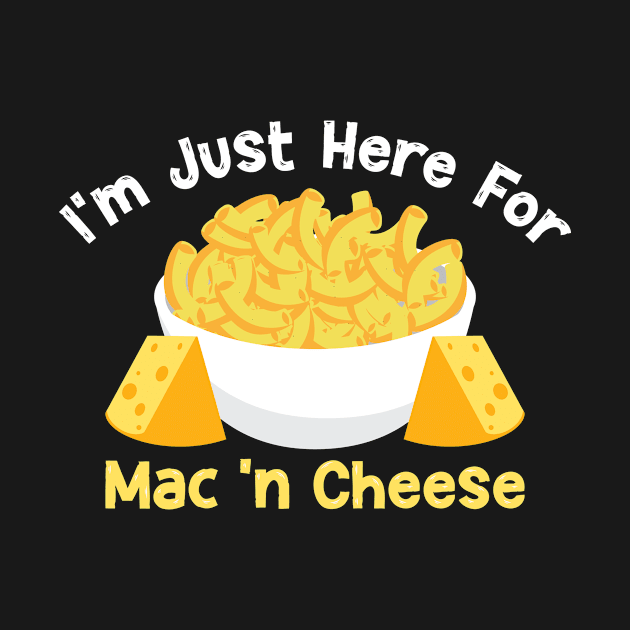 I'm Just Here For The Mac And Cheese by Shirtjaeger