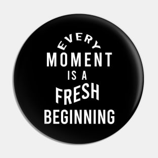 Every moment is a fresh beginning Pin