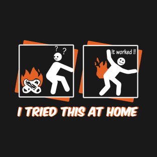 I Tried This At Home - It Worked ! T-Shirt