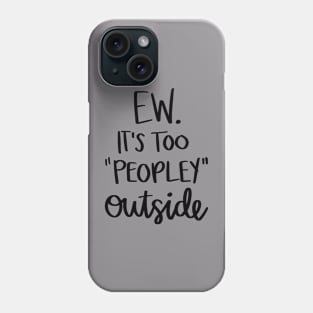 Ew It's Too Peopley Outside t-shirt Phone Case