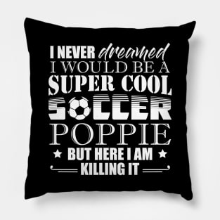 I Never Dreamed Would Be a Super Cool Soccer Poppie Pillow