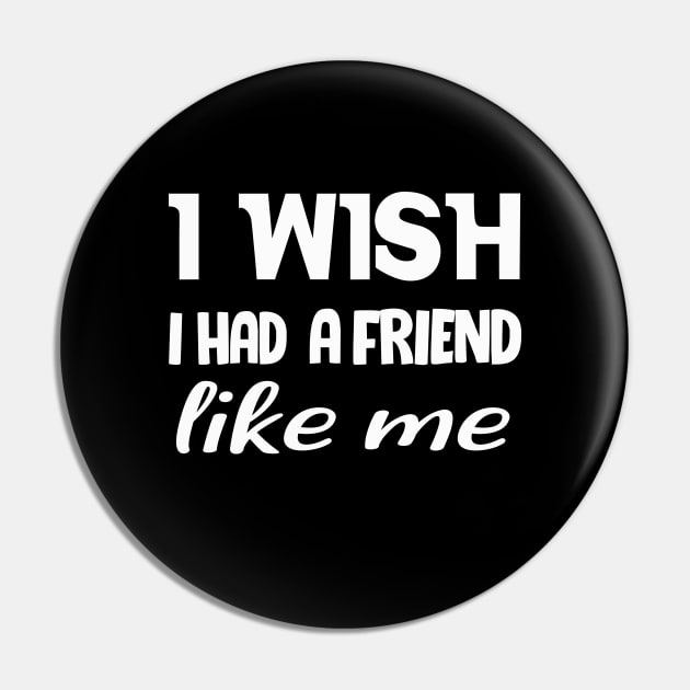 I WISH I HAD A FRIEND LIKE ME . Pin by Get Yours