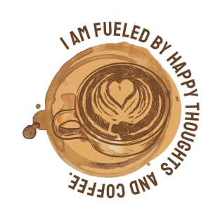 Im Fueled by Happy Thoughts and Coffee T-Shirt