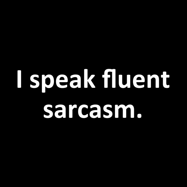 I speak fluent sarcasm by YiannisTees