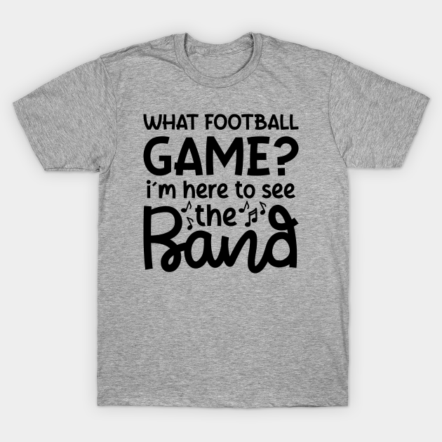 Discover What Football Game I’m Here See The Band Marching Band Mom Cute Funny - Marching Band Mom - T-Shirt