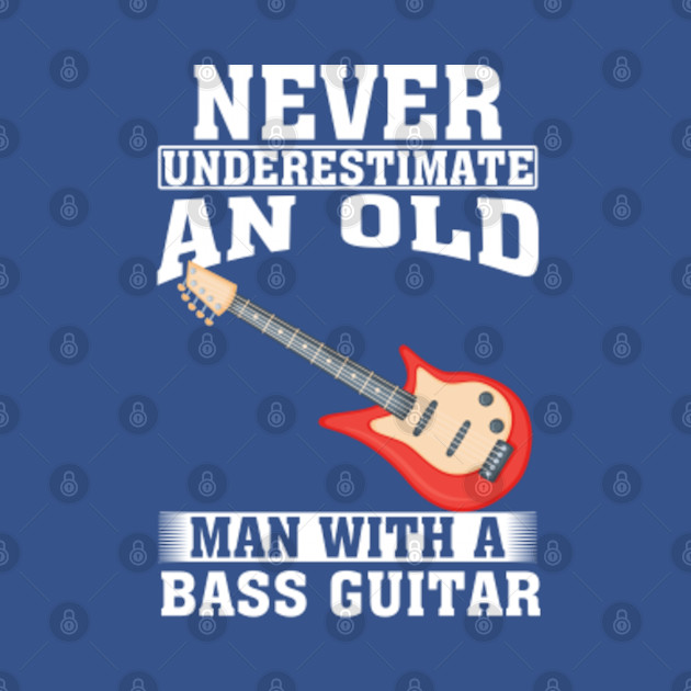 Disover Never Underestimate an Old Man with A Bass Guitar - Bass Guitar - T-Shirt