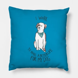 I Work To Make A Better Life For My Dog Pillow