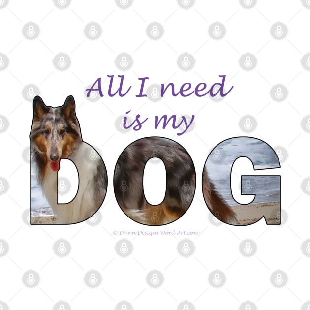 All I Need Is My Dog - Rough Collie oil painting wordart by DawnDesignsWordArt