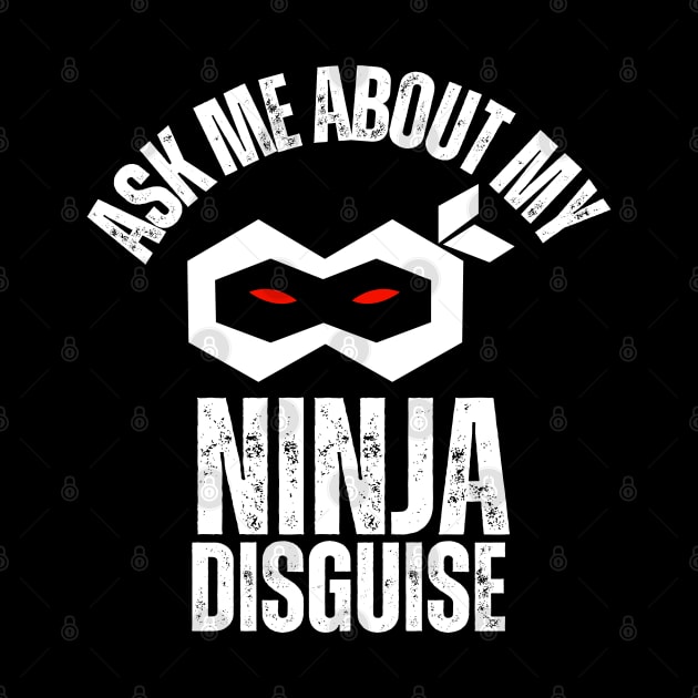 Ask Me About My Ninja Disguise by Inktopolis