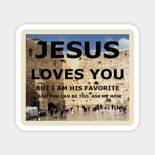 Jesus Loves You, but I am His favorite with wailing wall Magnet