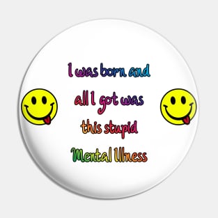 I was born and all I got was this stupid Mental Illness Pin