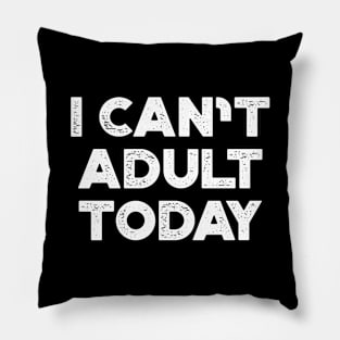 I Can't Adult Today White Funny Pillow