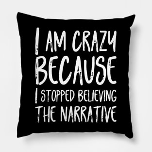 I am crazy  because  I stopped believing  the narrative Pillow