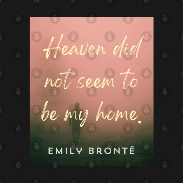 Emily Brontë quote: Heaven did not seem to be my home by artbleed