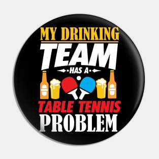 My Drinking Team Has A Table Tennis Problem Shirt Pin