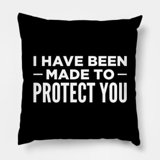 I Have Been Made To Protect You Pillow