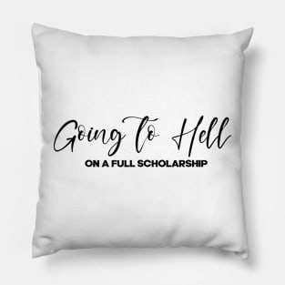 I'm Going To Hell's On A Full Scholarship - Funny Saying Quote Pillow