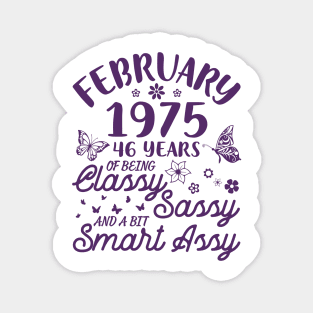 Birthday Born In February 1975 Happy 46 Years Of Being Classy Sassy And A Bit Smart Assy To Me You Magnet