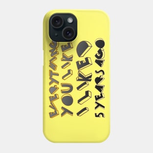 Everything  you like,  I liked  5 years ago Phone Case