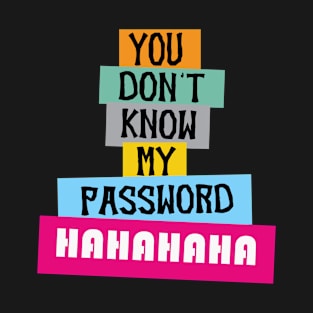 you don't know my password hahahaha, Funny Quote T-Shirt