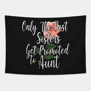 Only The Best Sisters Get Promoted To Aunt Gift - Cute Pink Floral Aunt Gift Idea Tapestry
