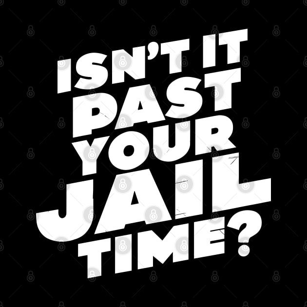 Isn't it past your jail time, funny meme shirt, comedy by Adam Brooq