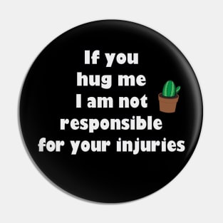 If you hug me I’m not responsible for your injuries cactus Pin