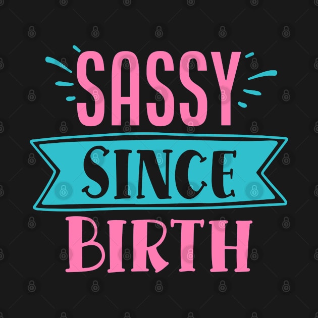 Sassy since birth - sassy quote by Bellarulox