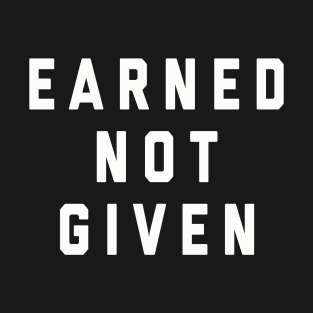 Earned Not Given T-Shirt