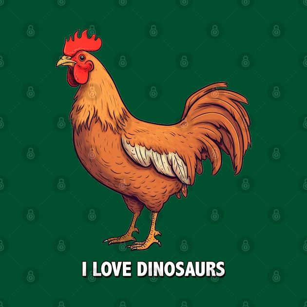 I Love Dinosaurs - Even Though I'm Chicken by Shirt for Brains