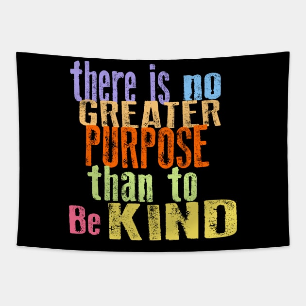 THERE IS NO GREATER PURPOSE THAN TO BE KIND Tapestry by Jitterfly