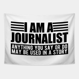 Journalist  - I am a journalist anything you say or do may be used in a story Tapestry