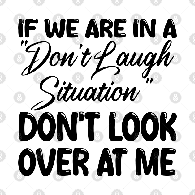 if we are in a "don't laugh situation" don't look over at me by mdr design