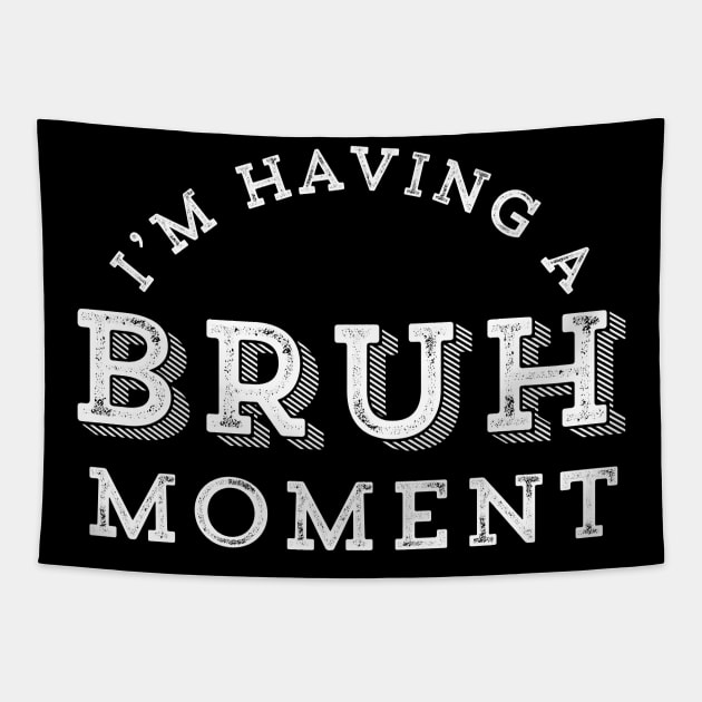 I'm Having A Bruh Moment Stupid Dumb Slang Millennial T-Shirt Tapestry by HuntTreasures