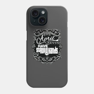 April Queens Have Strong Hands Phone Case