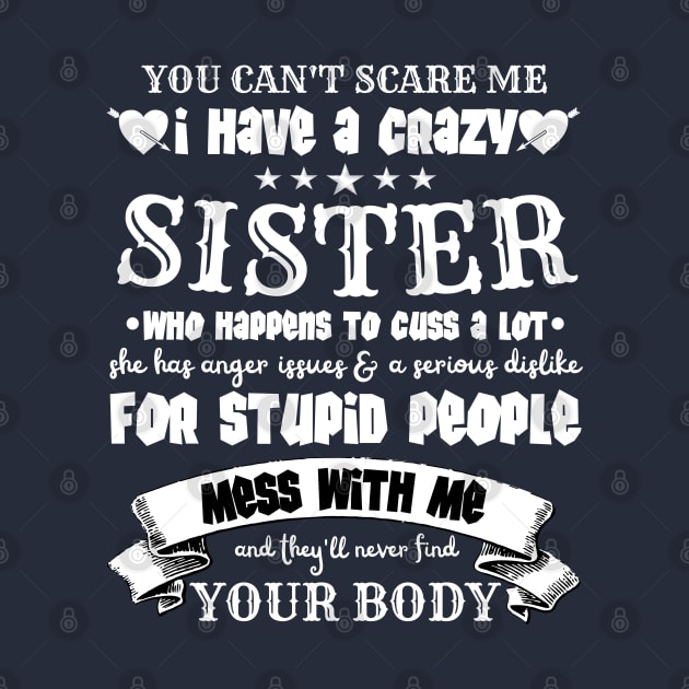 You Can’t Scare Me I Have A Crazy Sister by JustBeSatisfied