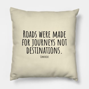 Roads-were-made-for-journeys-not-destinations.(Confucius) Pillow